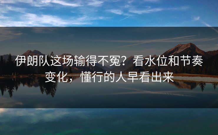 伊朗队这场输得不冤？看水位和节奏变化，懂行的人早看出来